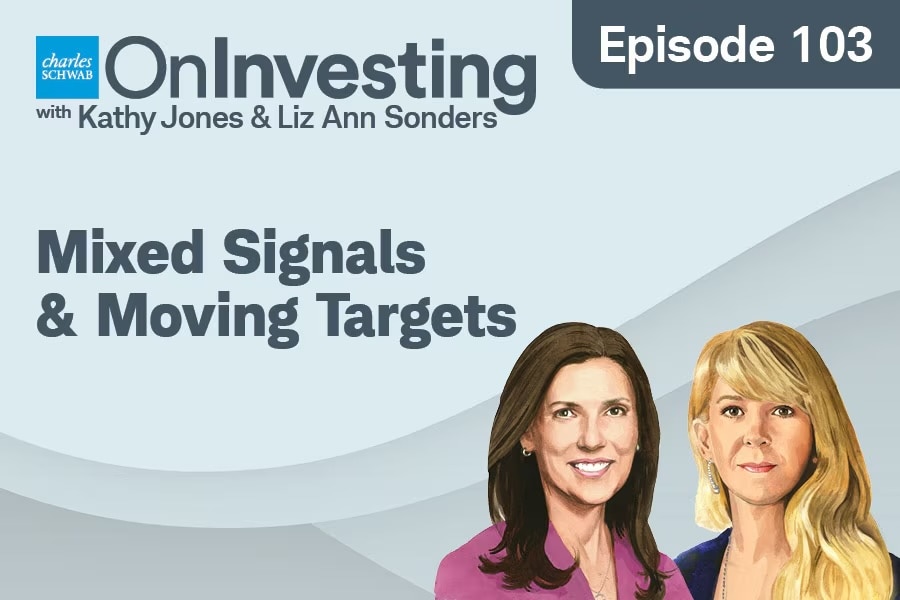 On Investing with Kathy Jones & Liz Ann Sonders Episode 103 Mixed Signals & Moving Targets
